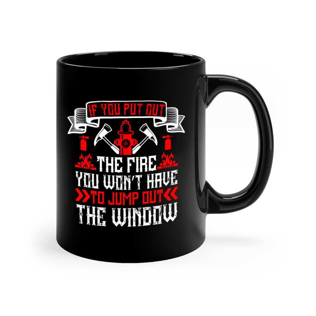 If you put out the fire you won’t have to jump out the window Style 58#- fire fighter-Mug / Coffee Cup