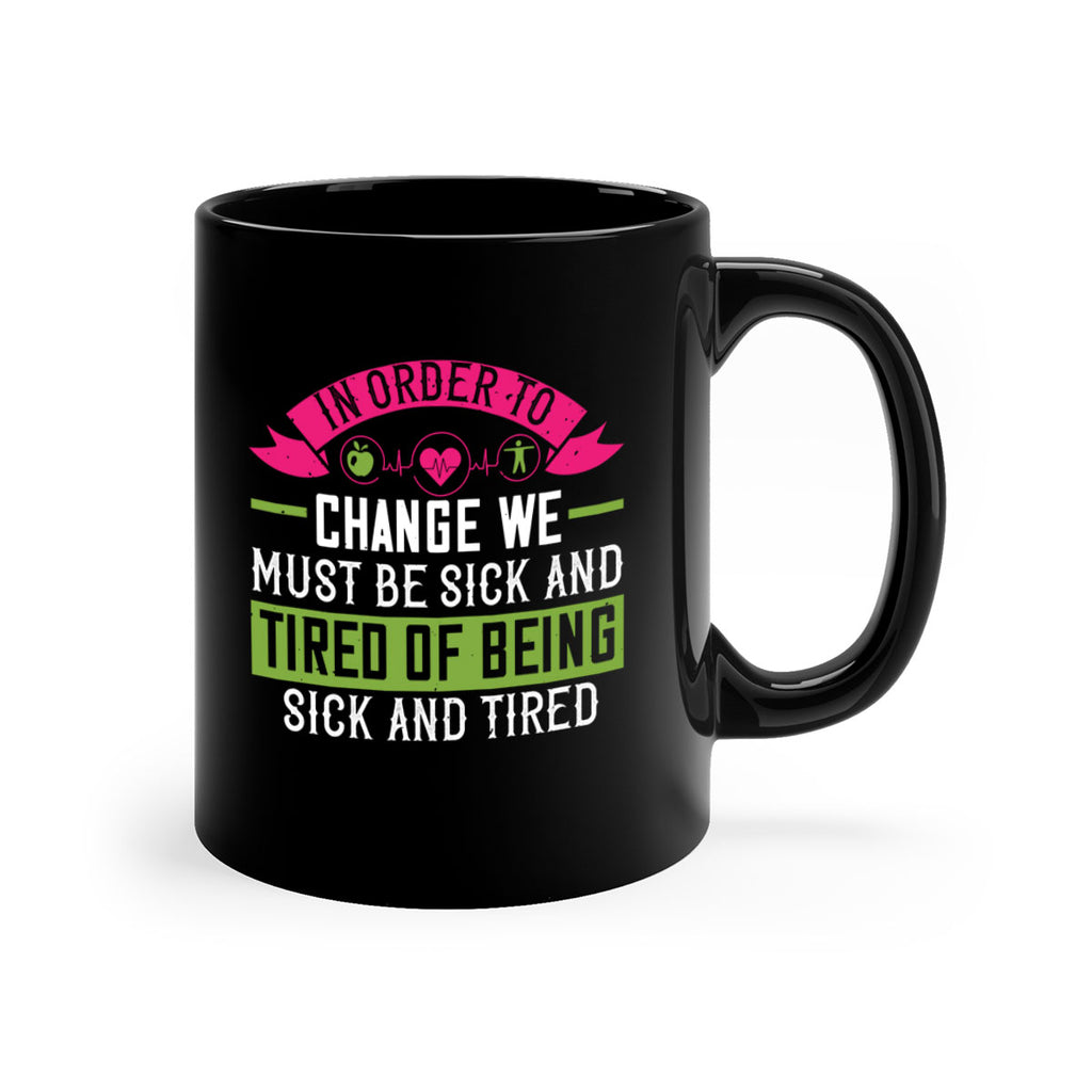 In order to change we must be sick and tired of being sick and tired Style 27#- World Health-Mug / Coffee Cup