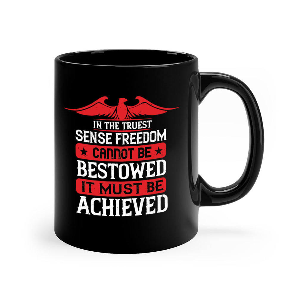 In the truest sense freedom cannot be bestowed it must be achieved Style 117#- 4th Of July-Mug / Coffee Cup