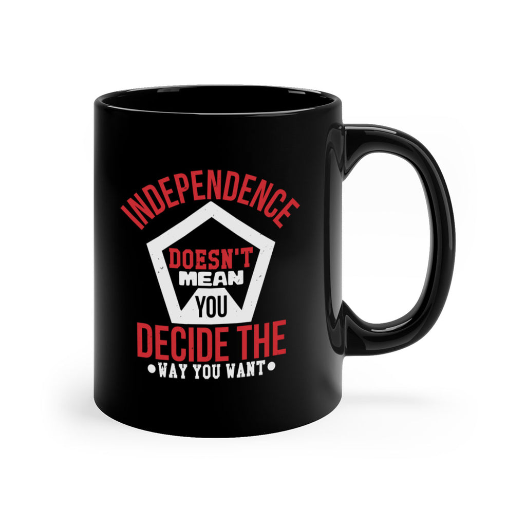 Independence doesnt mean you decide Style 22#- 4th Of July-Mug / Coffee Cup