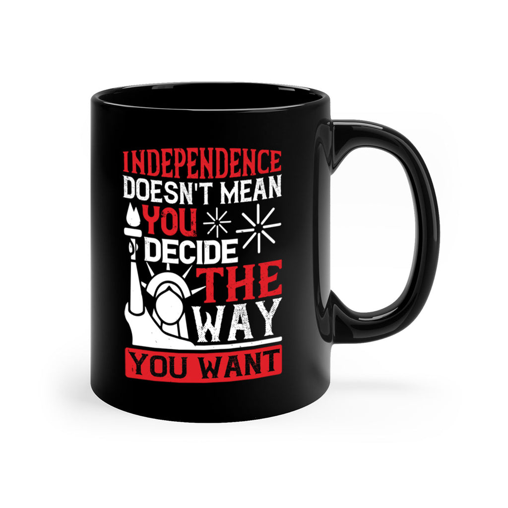 Independence doesnt mean you decide the way you want Style 120#- 4th Of July-Mug / Coffee Cup