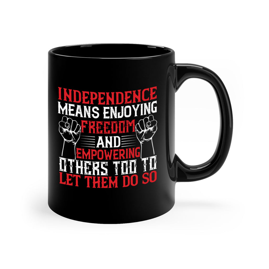 Independence means njoying freedom and empowering others too to let them do so Style 121#- 4th Of July-Mug / Coffee Cup