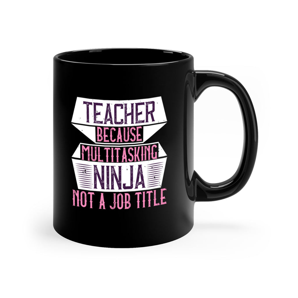 Teacher Because Multitasking Ninja Not A Job Title Style 16#- teacher-Mug / Coffee Cup