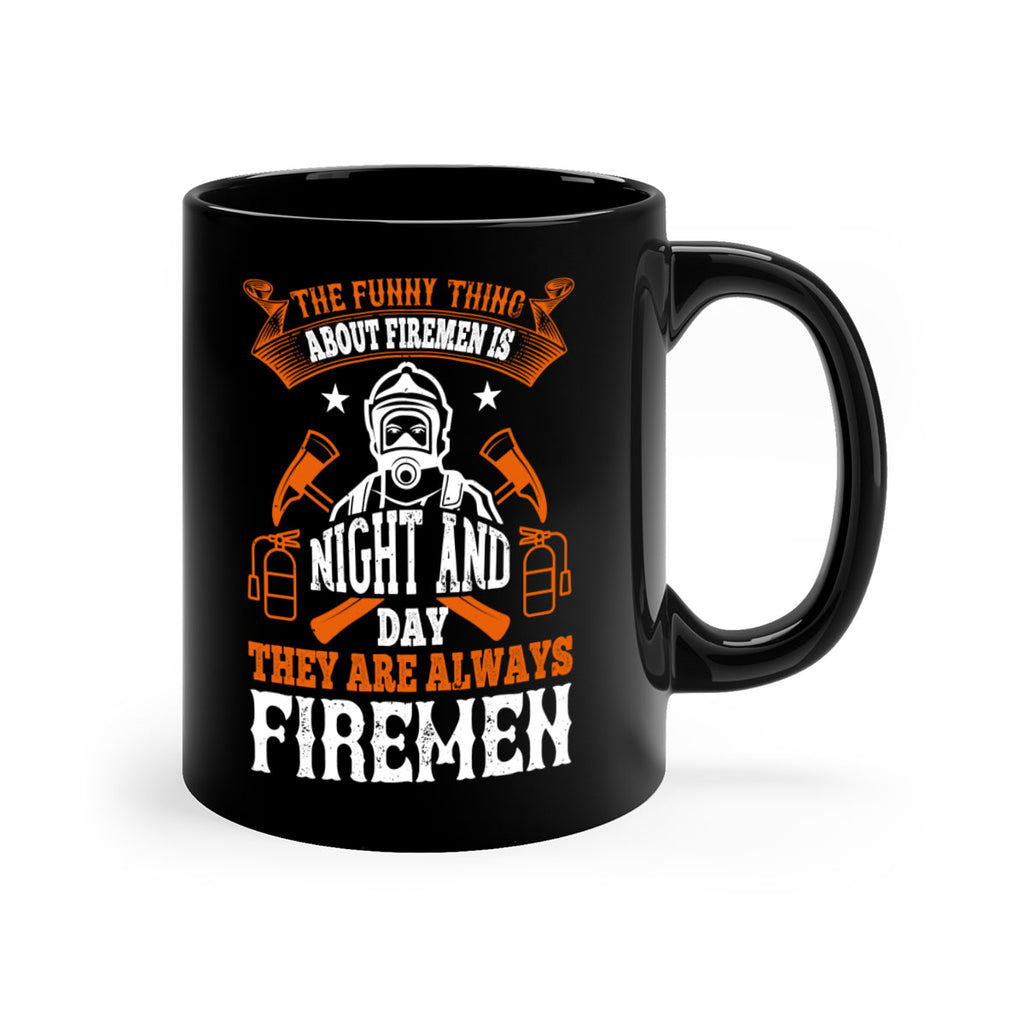 The funny thing about firemen is night and day they are always firemen Style 28#- fire fighter-Mug / Coffee Cup