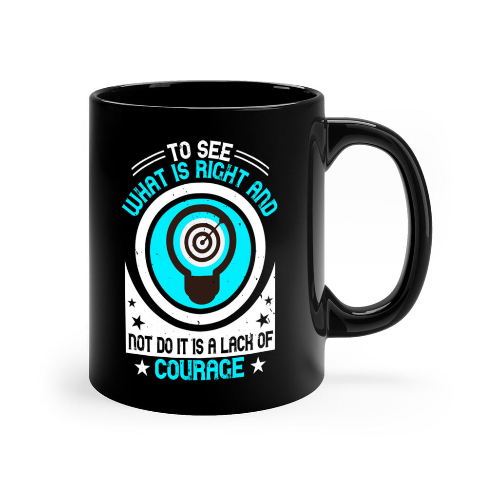 To See What Is Right And Not Do It Is A Lack Of Courage Style 11#- motivation-Mug / Coffee Cup