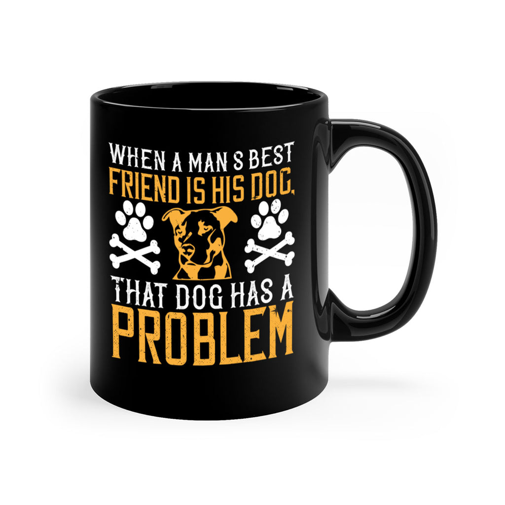 When a man’s best friend is his dog that dog has a problem Style 141#- Dog-Mug / Coffee Cup