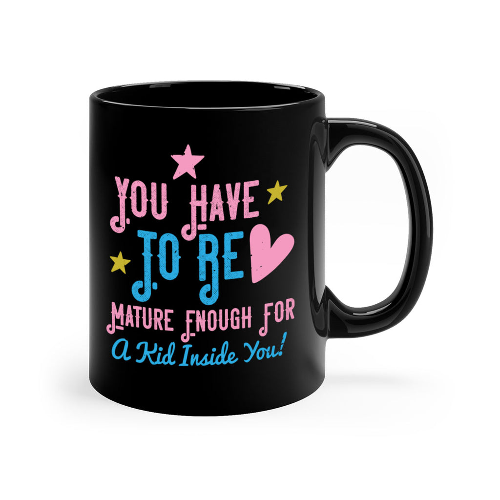 You Have To Be Mature Enough For A Kid Inside You Style 10#- kids-Mug / Coffee Cup