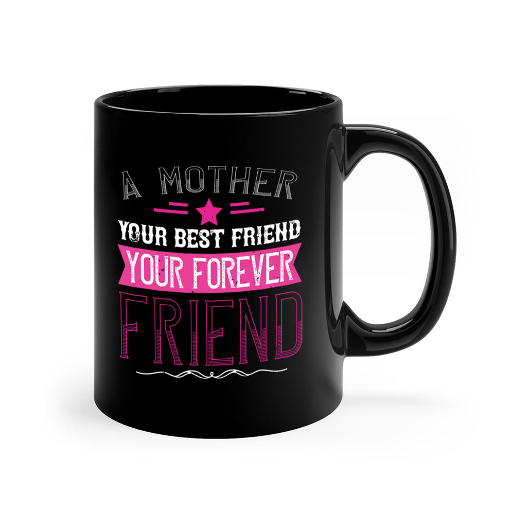 a mother is your first friend your best friend your forever friend 239#- mom-Mug / Coffee Cup