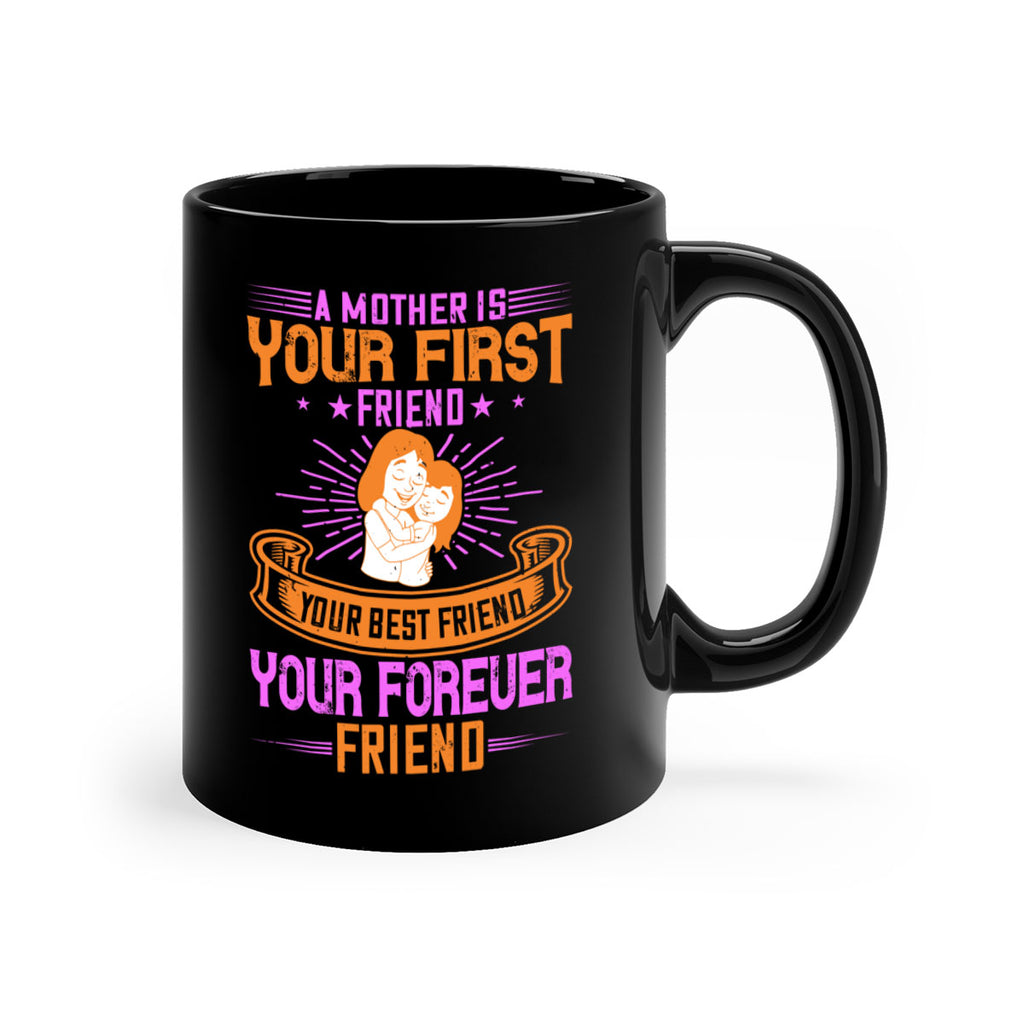 a mother is your first friend your best friend your forever friend 240#- mom-Mug / Coffee Cup