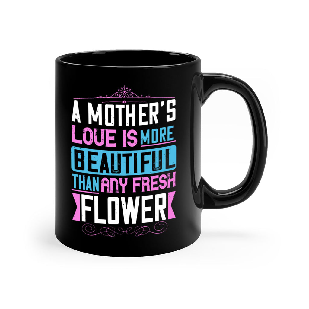 a mother’s love is more beautiful than any fresh flower 230#- mom-Mug / Coffee Cup