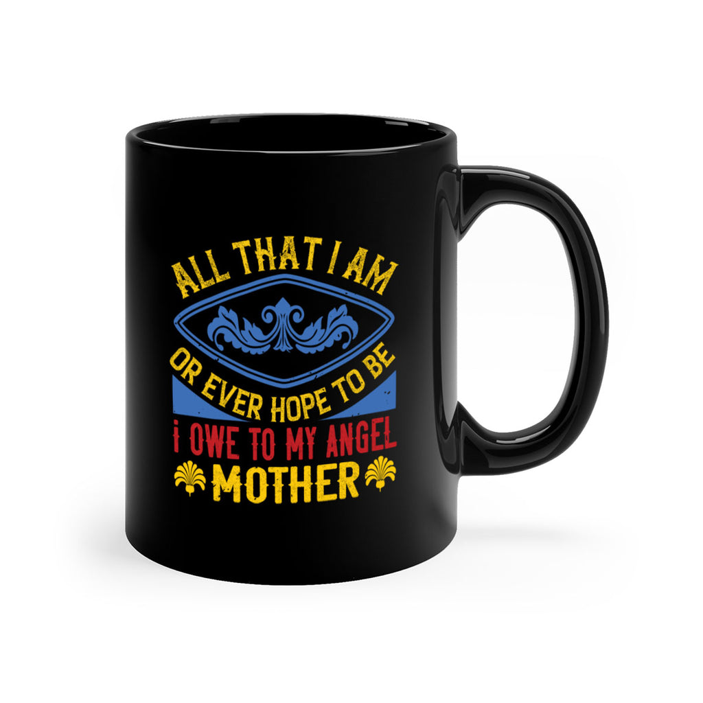 all that i am or ever hope to be i owe to my angel mother 221#- mom-Mug / Coffee Cup