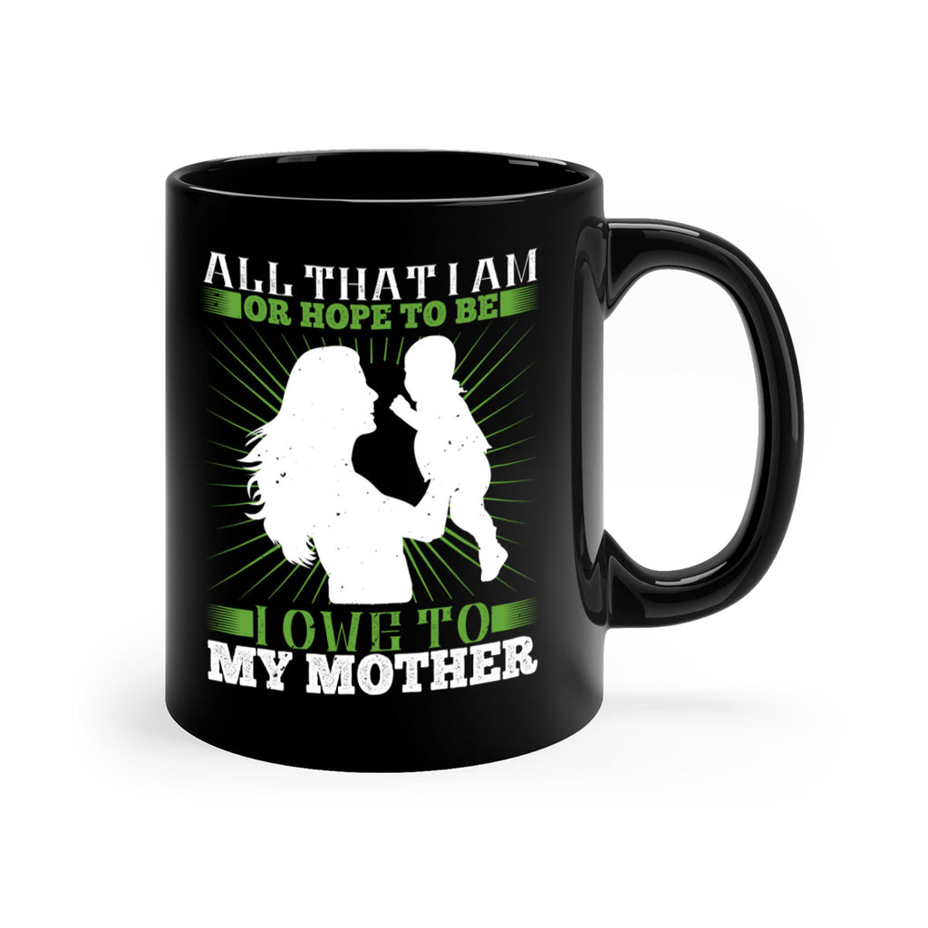 all that i am or hope to be i owe to my mother 6#- parents day-Mug / Coffee Cup