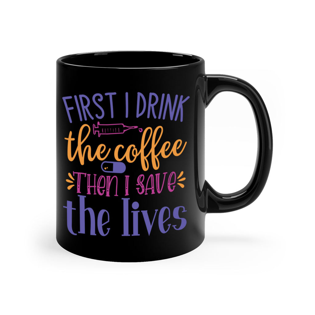 first i drink the coffee then i save the lives Style 384#- nurse-Mug / Coffee Cup