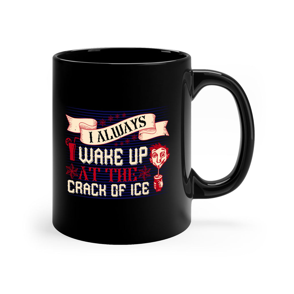 i always wake up at the crack of ice 50#- drinking-Mug / Coffee Cup