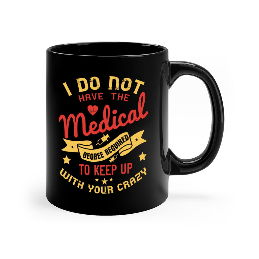 i do not have the medical degree required to keep up with your crazy Style 48#- medical-Mug / Coffee Cup