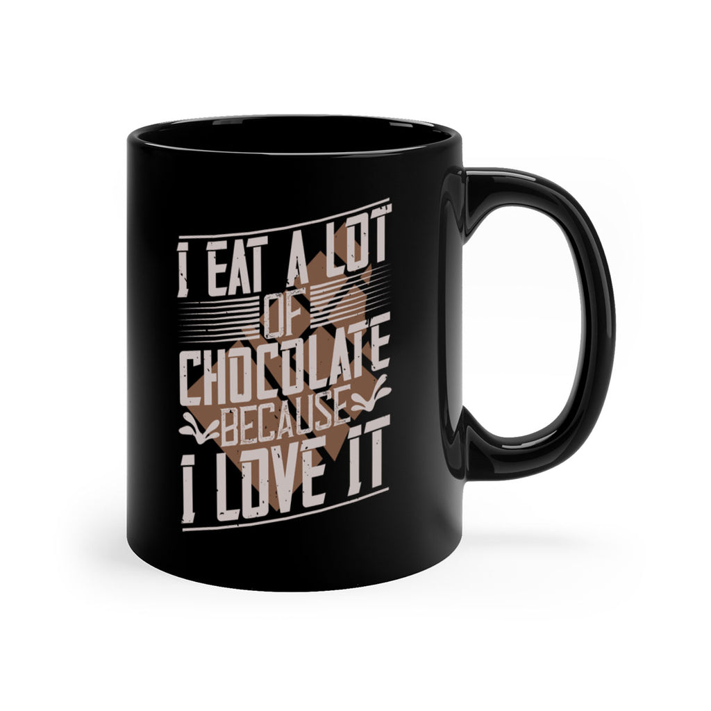 i eat a lot of chocolate because i love it 36#- chocolate-Mug / Coffee Cup