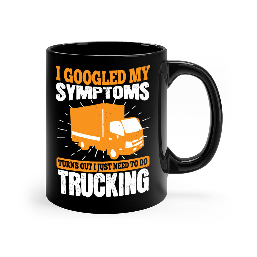 i googled my symptoms turns out i just need to do trucking Style 44#- truck driver-Mug / Coffee Cup