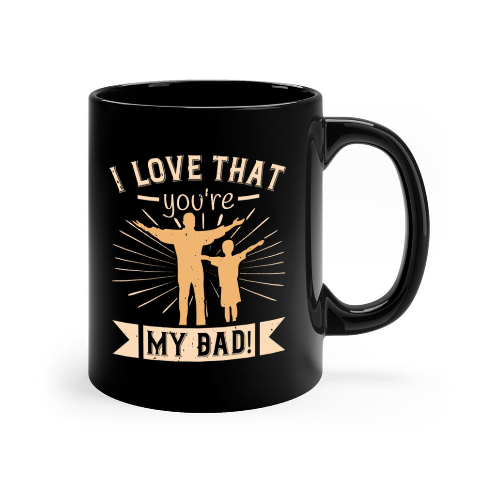 i love that youre my dad 240#- fathers day-Mug / Coffee Cup