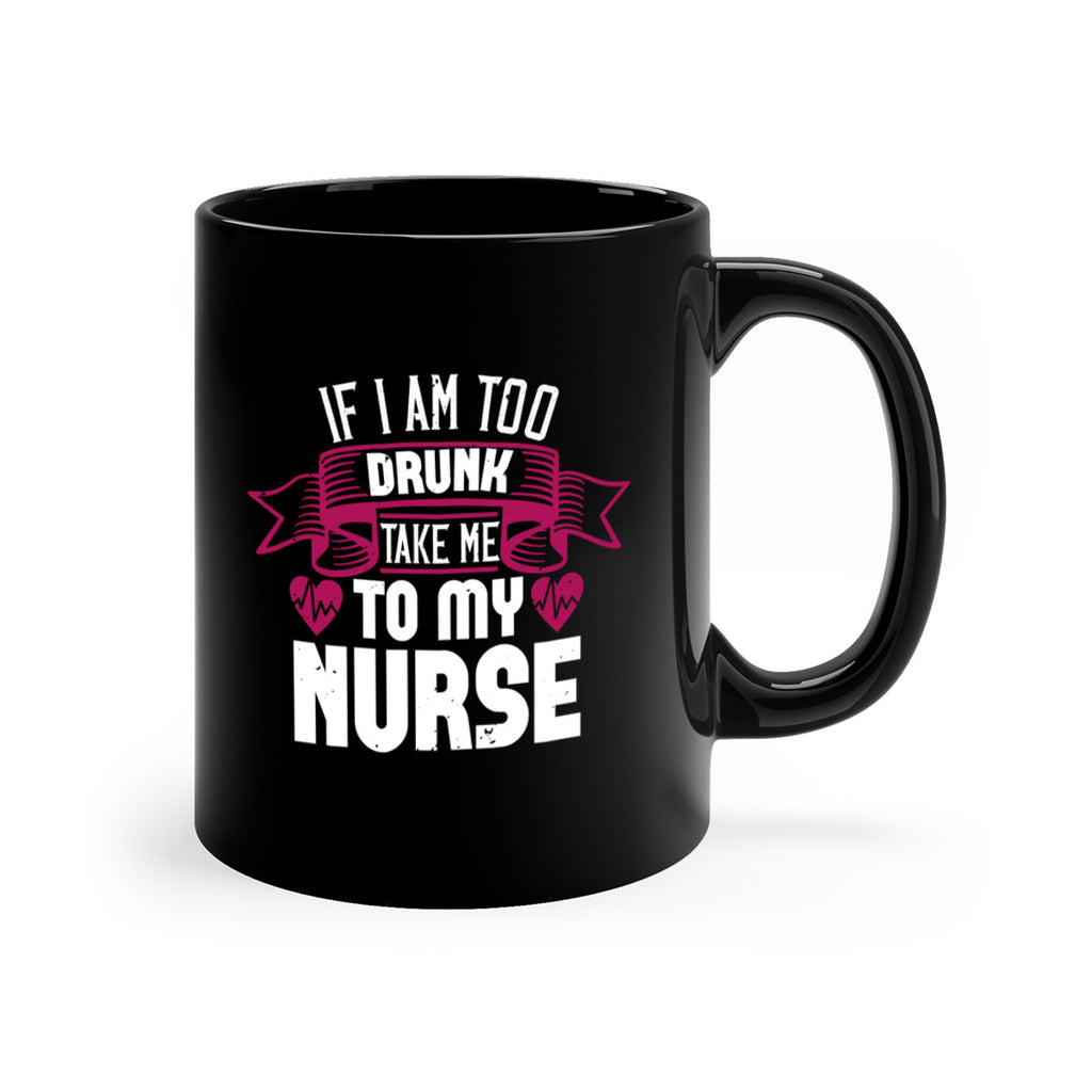 if i am too drunk take me Style 300#- nurse-Mug / Coffee Cup