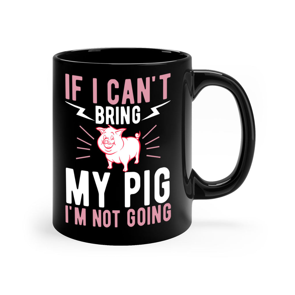 if i cant bring my pig im not going Style 52#- pig-Mug / Coffee Cup