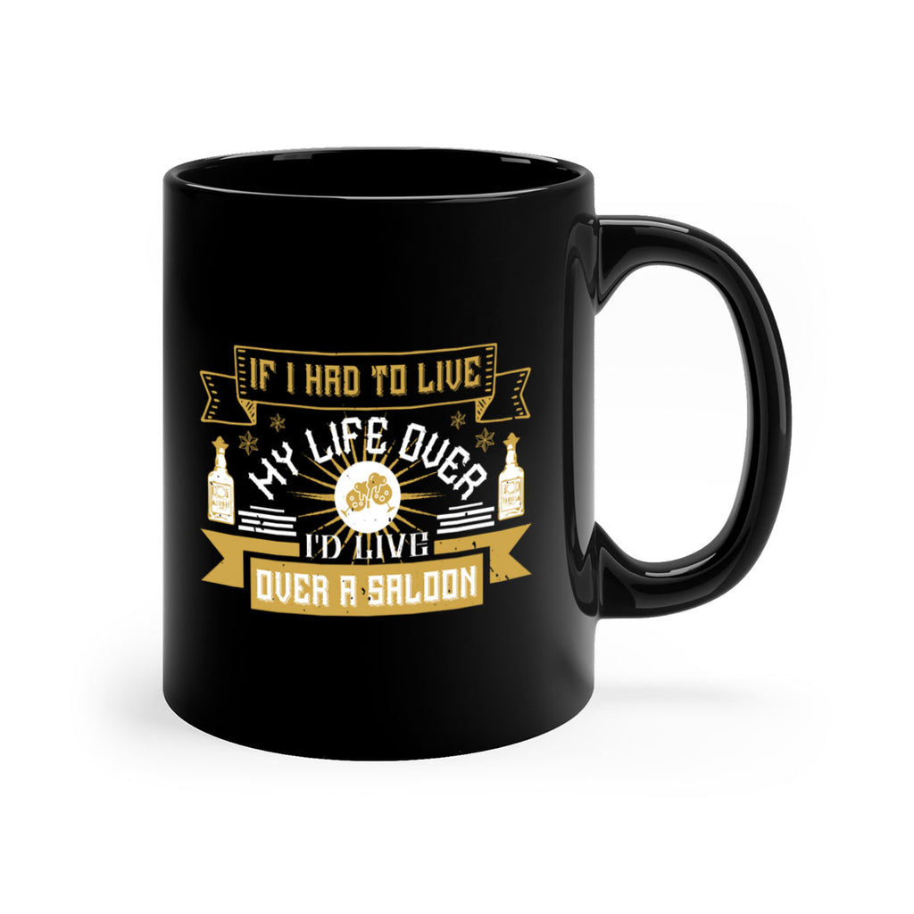 if i had to live my life over id live over a saloon 39#- drinking-Mug / Coffee Cup