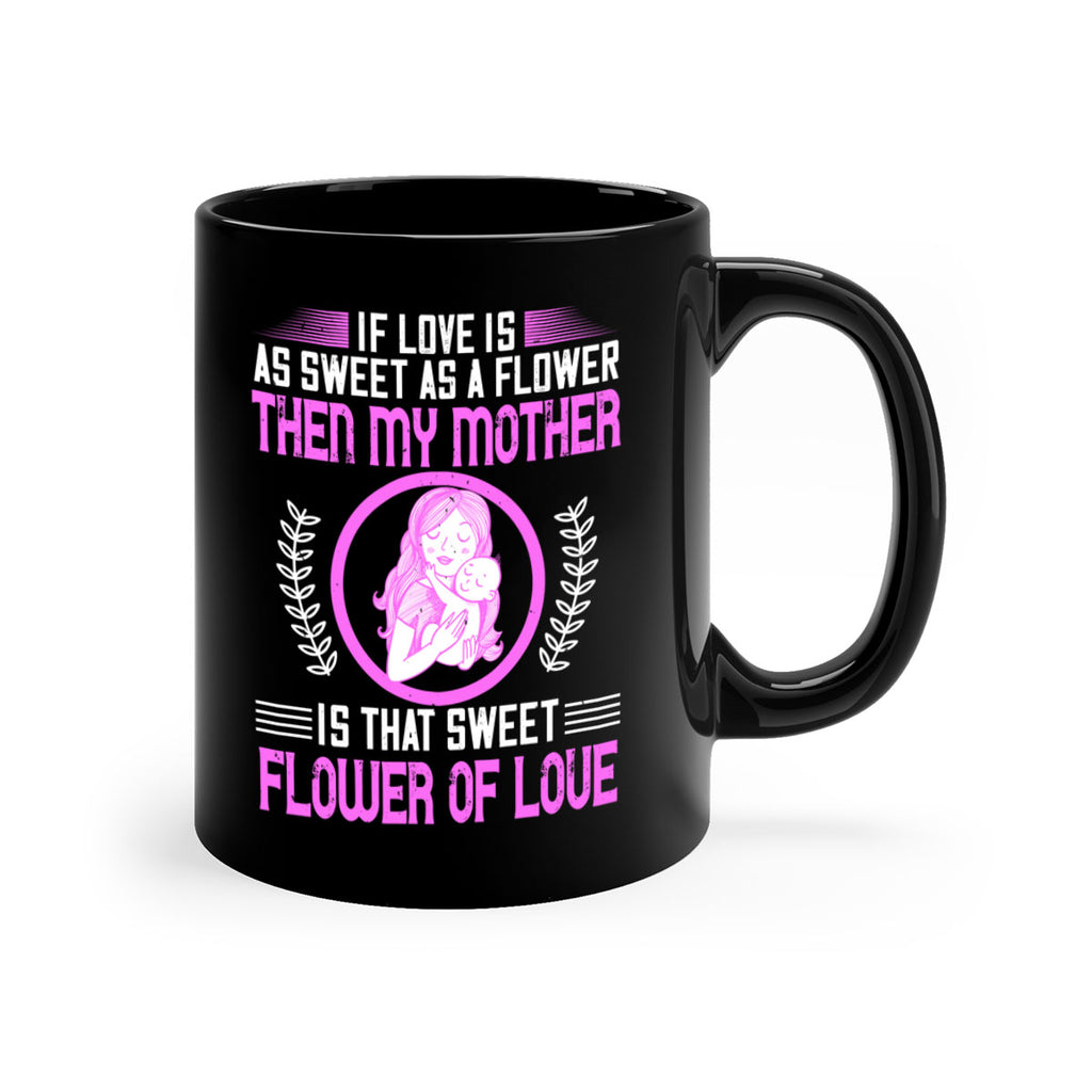 if love is as sweet as a flower then my mother is that sweet flower of love 145#- mom-Mug / Coffee Cup
