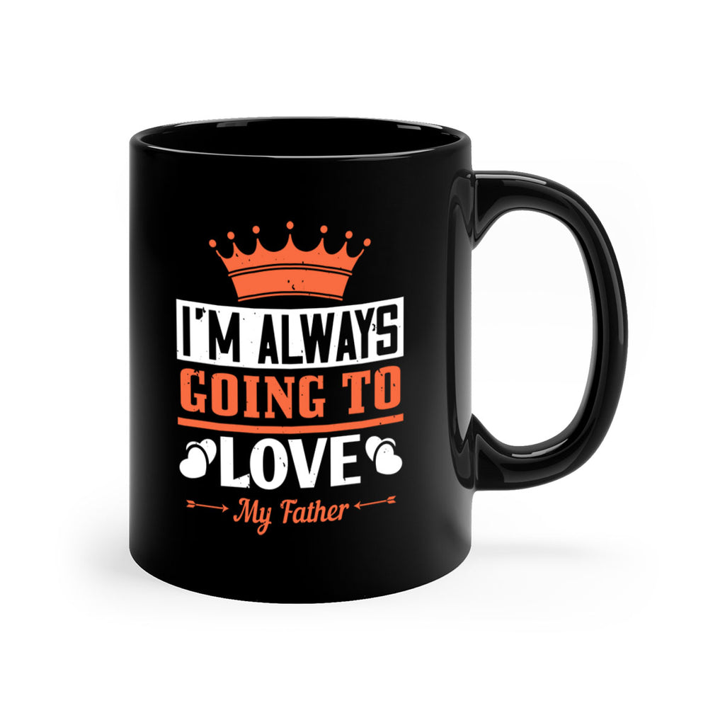 im always going to love my father 235#- fathers day-Mug / Coffee Cup