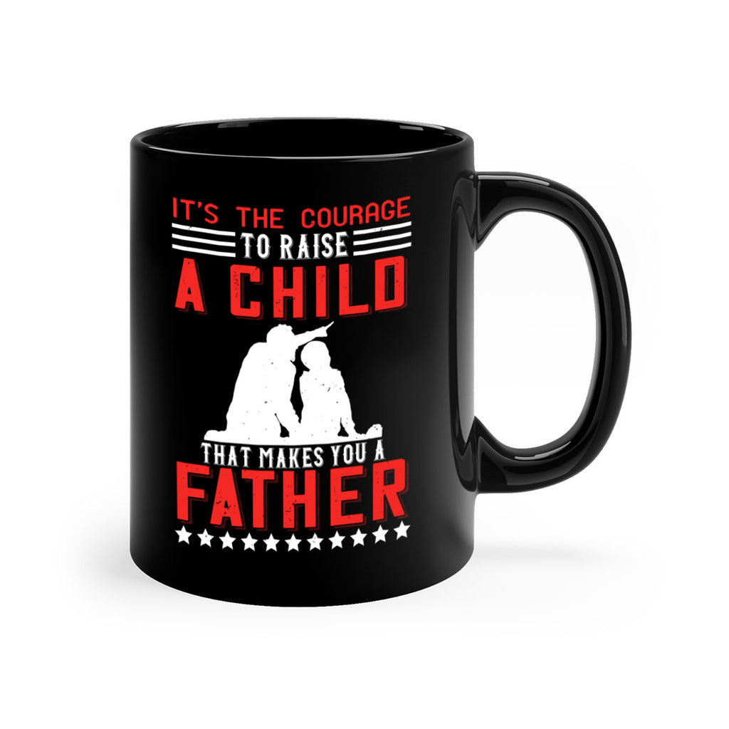 it’s the courage to raise a child that makes you a father 223#- fathers day-Mug / Coffee Cup