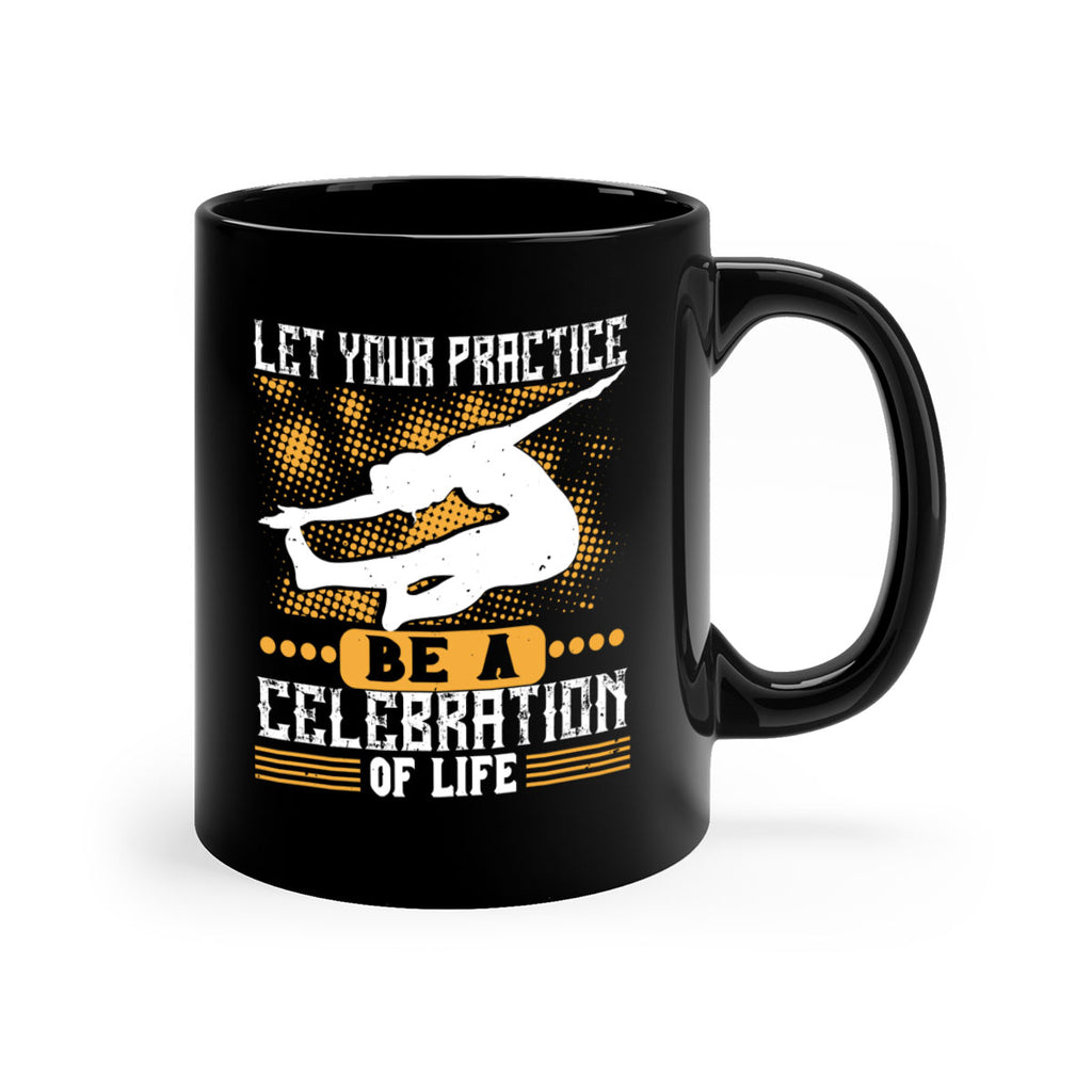 let your practice be a celebration of life 80#- yoga-Mug / Coffee Cup
