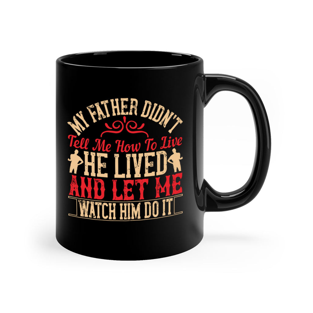 my father didn’t tell me how to live he lived and let me watch him do it 40#- parents day-Mug / Coffee Cup