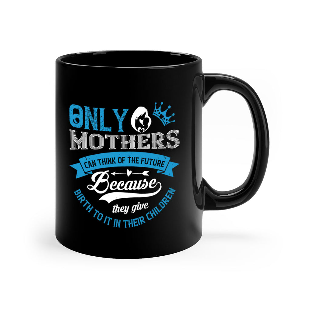 only mothers can think of the future 37#- mothers day-Mug / Coffee Cup