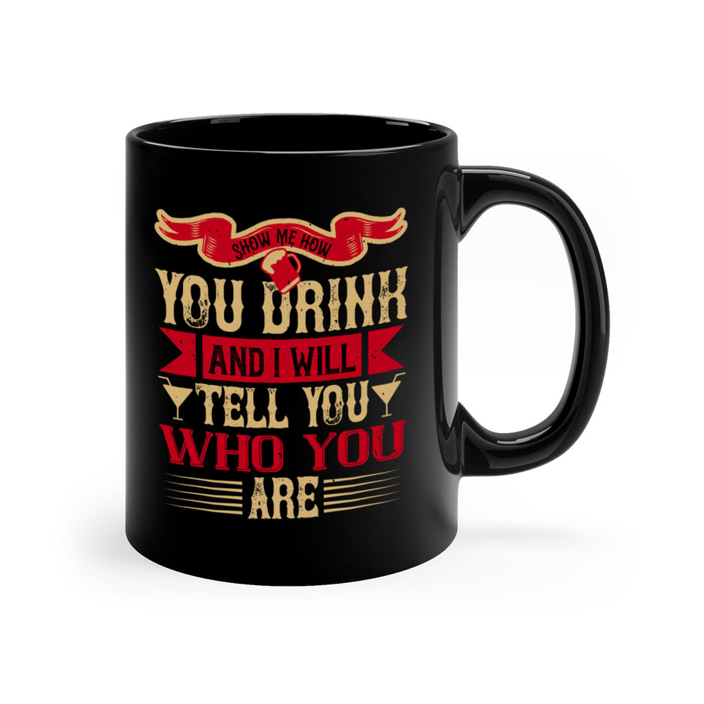 show me how you drink and i will tell you who you are 28#- drinking-Mug / Coffee Cup