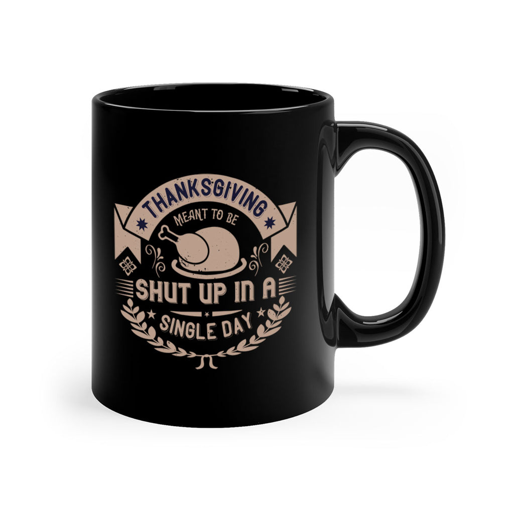 thanksgiving ment to be shut up in a single day 11#- thanksgiving-Mug / Coffee Cup