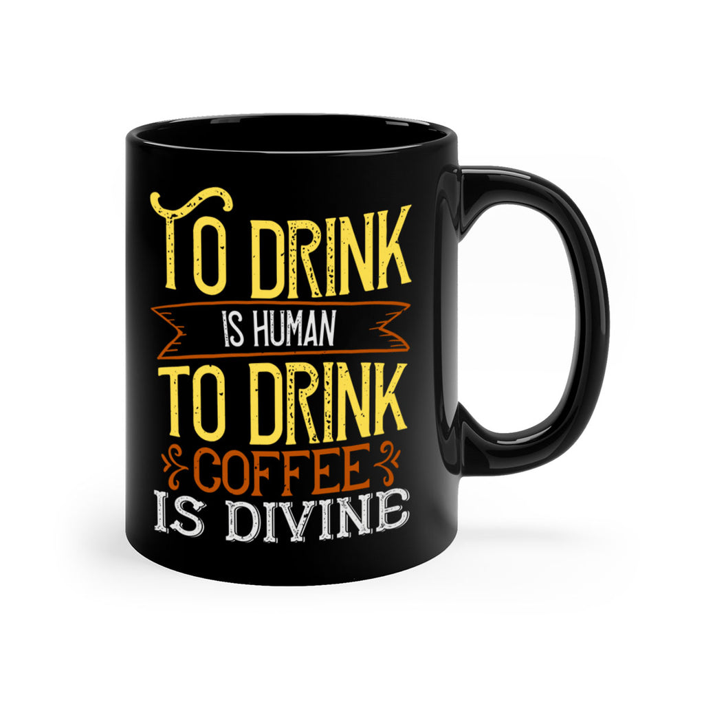 to drink is human to drink coffee is divine 231#- coffee-Mug / Coffee Cup