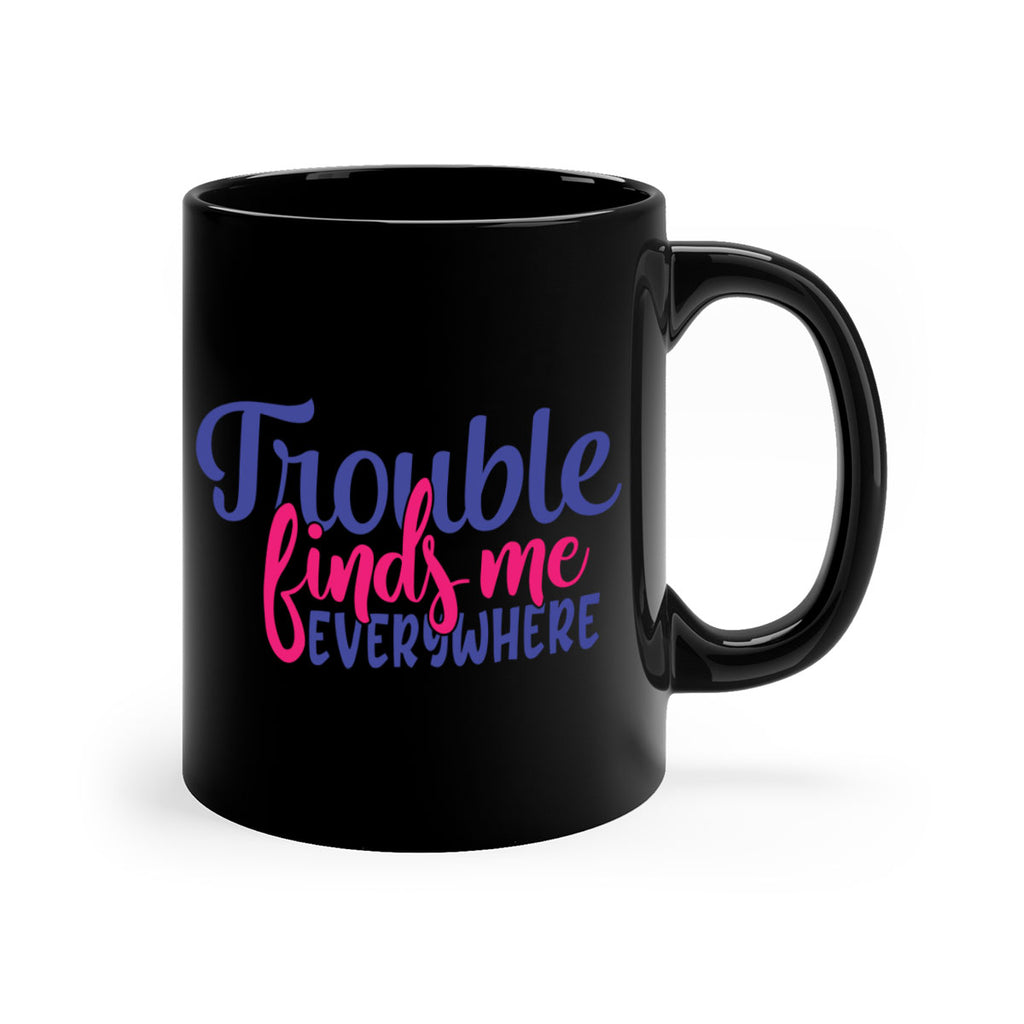 trouble finds me everywhere 363#- mom-Mug / Coffee Cup