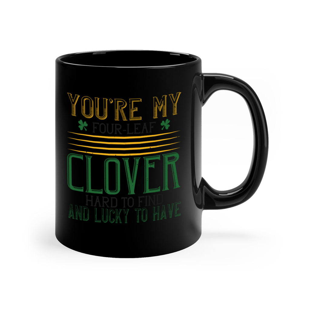 you’re my fourleaf clover hard to find and lucky to have Style 1#- St Patricks Day-Mug / Coffee Cup
