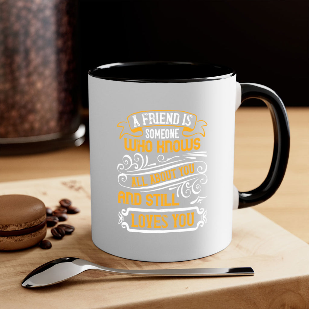 A friend is someone who knows all about you and still loves you Style 69#- best friend-Mug / Coffee Cup