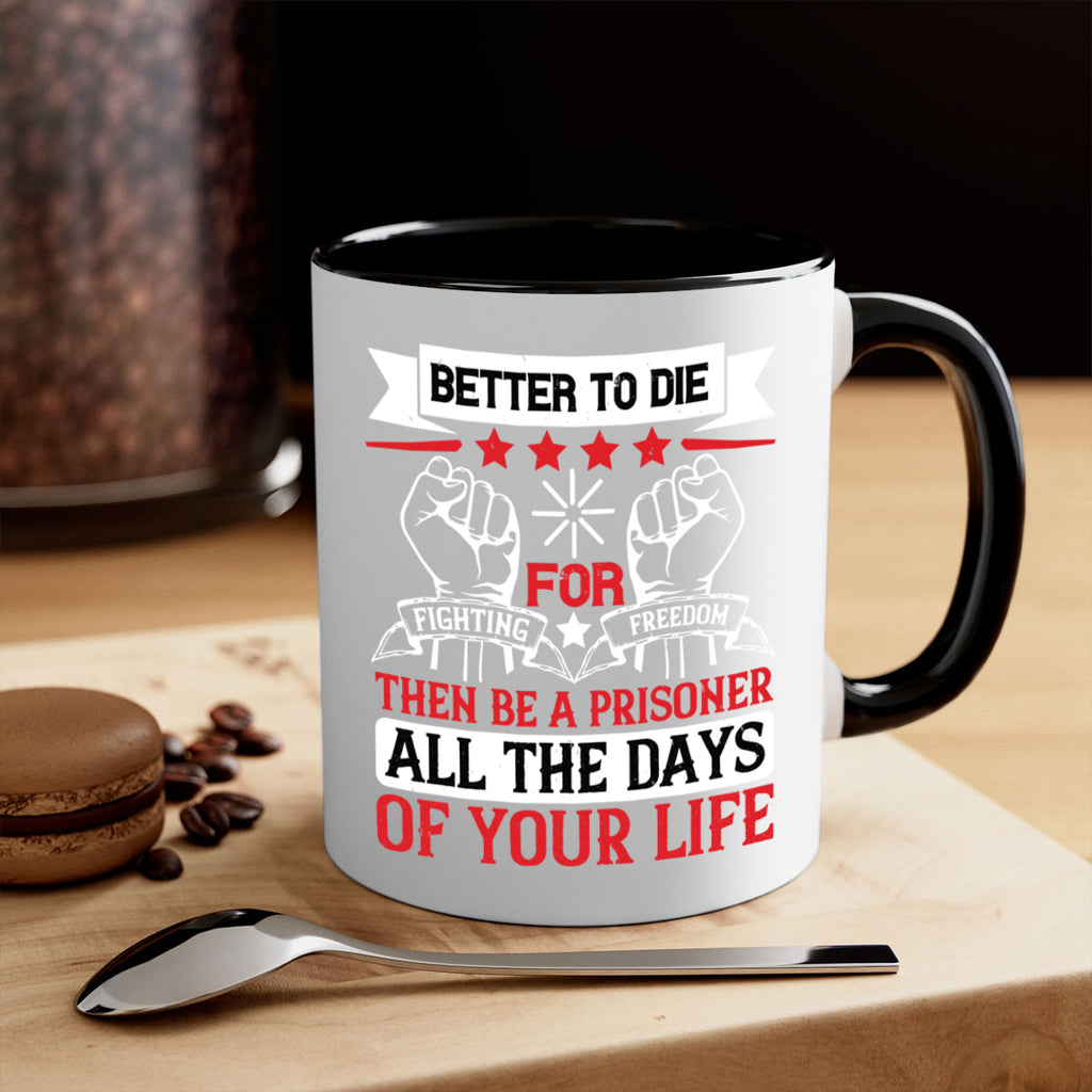 Better to die fighting for freedom then be a prisoner all the days of your life Style 87#- 4th Of July-Mug / Coffee Cup