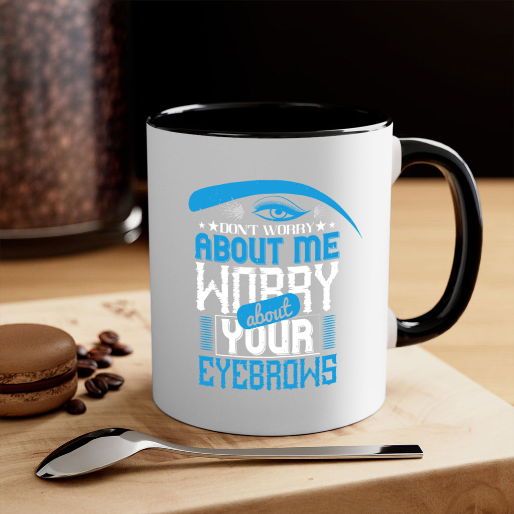 Don’t worry about me worry about your eyebrows Style 227#- makeup-Mug / Coffee Cup