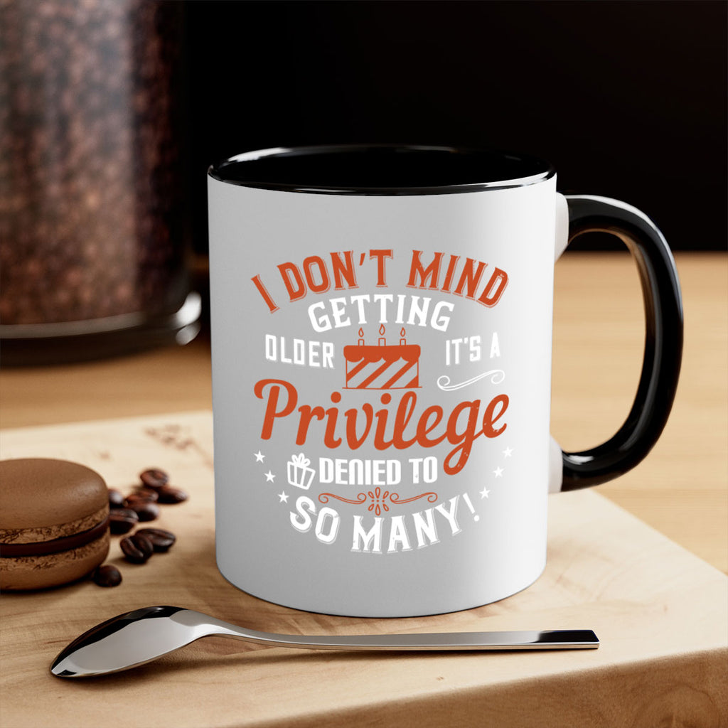 I don’t mind getting older it’s a privilege denied to so many Style 76#- birthday-Mug / Coffee Cup