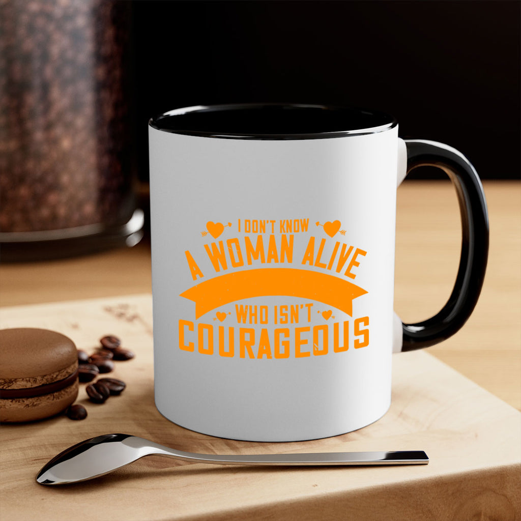 I dont know a woman alive who isnt courageous Style 59#- World Health-Mug / Coffee Cup