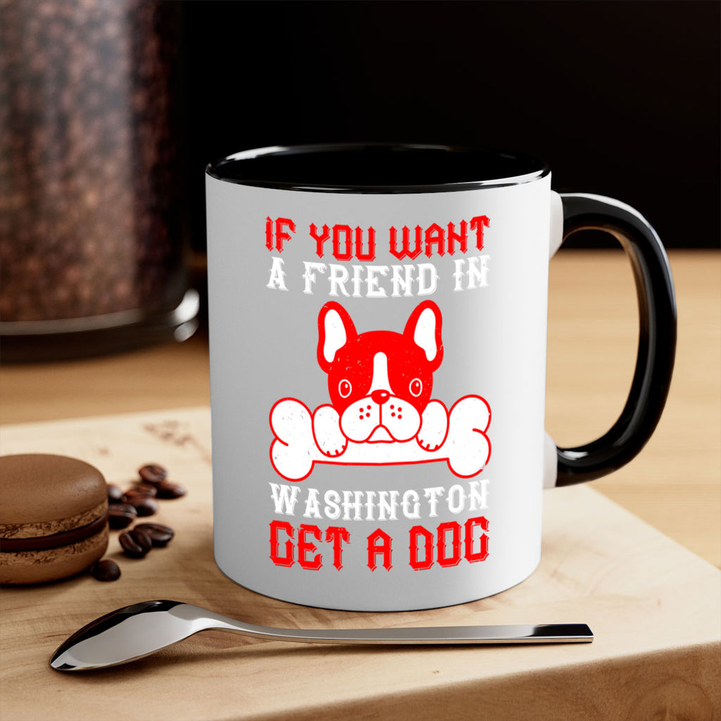 If you want a friend in Washington get a dog Style 186#- Dog-Mug / Coffee Cup
