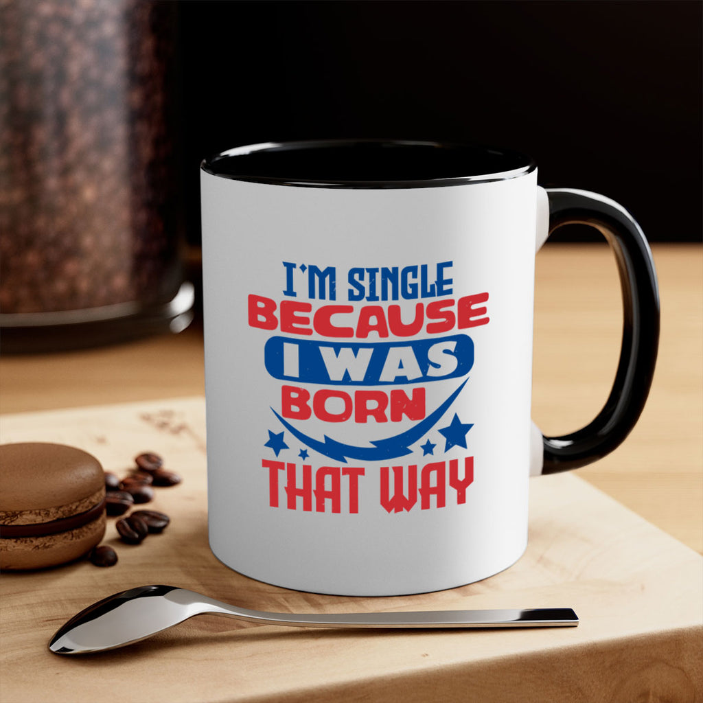 Im single because i was born that way Style 16#- 4th Of July-Mug / Coffee Cup