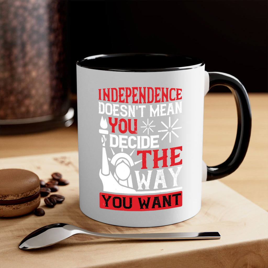 Independence doesnt mean you decide the way you want Style 120#- 4th Of July-Mug / Coffee Cup