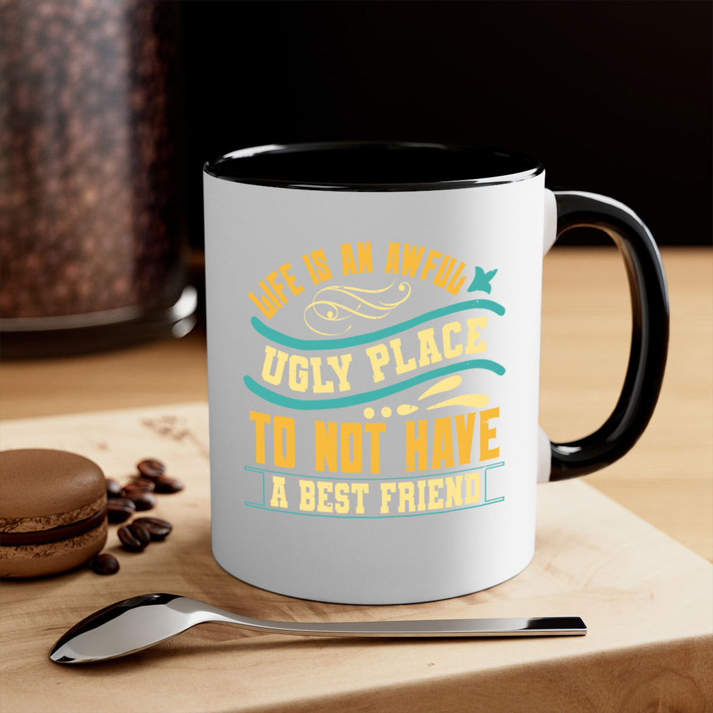 Life is an awful ugly place to not have a best friend Style 92#- best friend-Mug / Coffee Cup