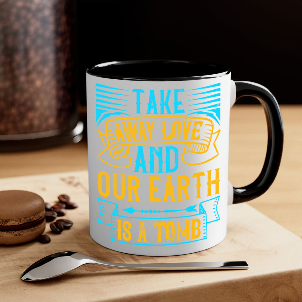 Take away love and our earth is a tomb Style 23#- Dog-Mug / Coffee Cup