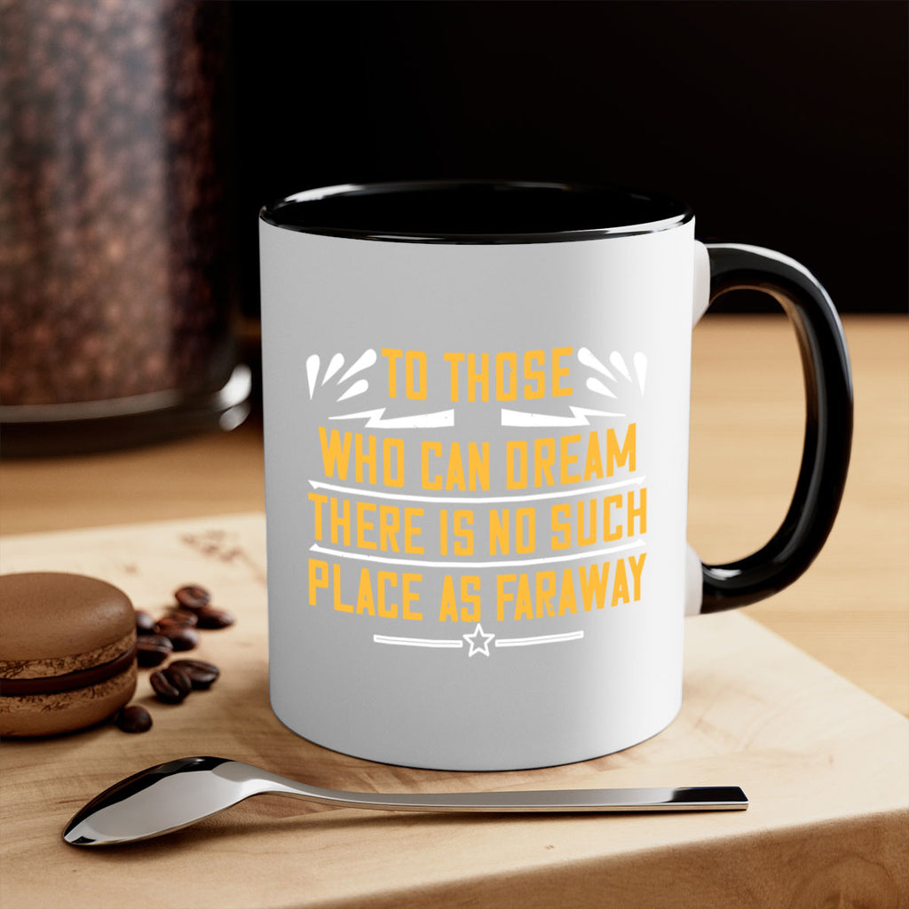 To those who can dream there is no such place as faraway Style 23#- World Health-Mug / Coffee Cup