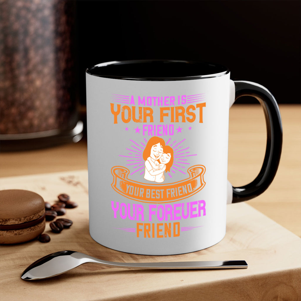 a mother is your first friend your best friend your forever friend 240#- mom-Mug / Coffee Cup