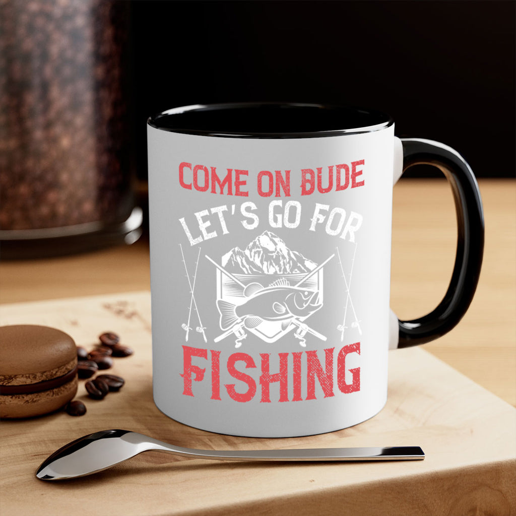 come on dude let’s go for fishing 232#- fishing-Mug / Coffee Cup