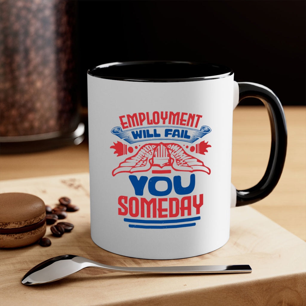 employment will fail you someday Style 79#- 4th Of July-Mug / Coffee Cup